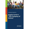 A Study Guide for Angela Carter's "The Company of Wolves"