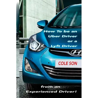 How to be an Uber Driver or a Lyft Driver by Cole Son