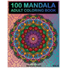 100 Mandala: Adult Coloring Book 100 Mandala Images Stress Management Coloring Book For Relaxation, Meditation, Happiness and Relie