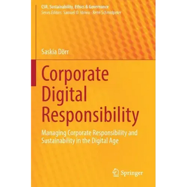 Corporate Digital Responsibility: Managing Corporate Responsibility and Sustainability in the Digital Age
