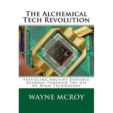 The Alchemical Tech Revolution: Fulfilling Ancient Esoteric Agendas Through The Use Of High Technology