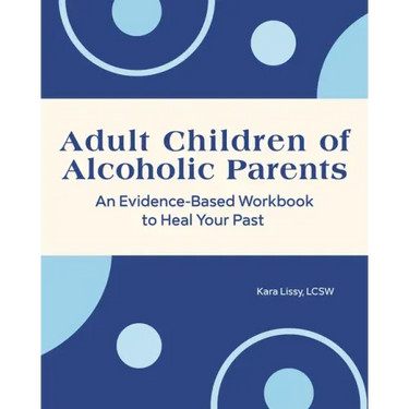 Adult Children of Alcoholic Parents: An Evidence-Based Workbook to Heal Your Past