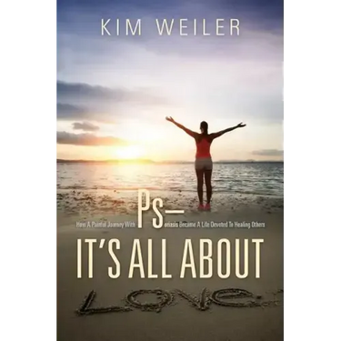 PS - It's All About Love: How A Painful Journey With Psoriasis Became A Life Devoted To Healing Others