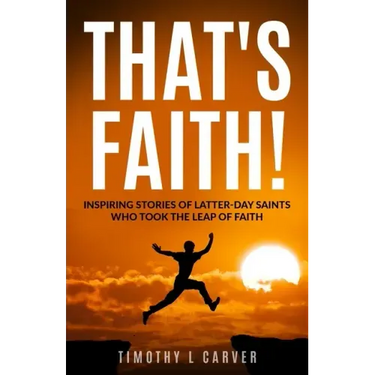 That's Faith!: Inspiring Stories of Latter-day Saints Who Took the Leap of Faith