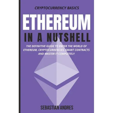 Ethereum in a Nutshell: The definitive guide to enter the world of Ethereum, cryptocurrencies, smart contracts and master it completely