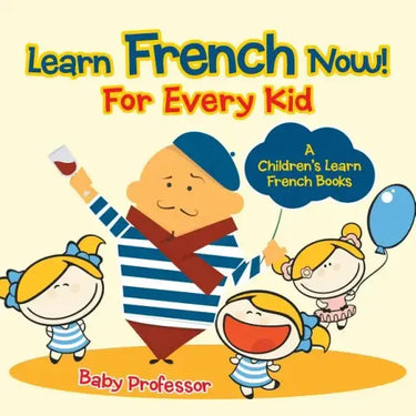 Learn French Now! For Every Kid A Children's Learn French Books