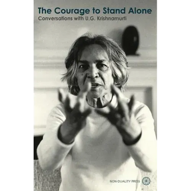 The Courage to Stand Alone: Conversations with U.G. Krishnamurti