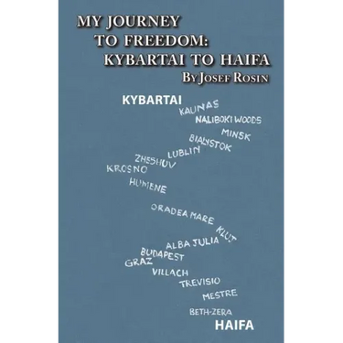 My Journey to Freedom: Kybartai to Haifa - Memoir by Josef Rosin