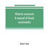 Historia numorum; a manual of Greek numismatics