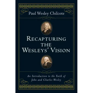 Recapturing the Wesleys' Vision: An Introduction to the Faith of John and Charles Wesley
