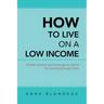 How to Live on a Low Income: A Little Wisdom and Some Good Advice for Surviving Tough Times