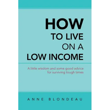 How to Live on a Low Income: A Little Wisdom and Some Good Advice for Surviving Tough Times