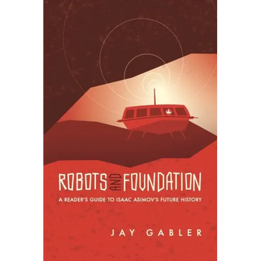 Robots and Foundation: A Reader's Guide to Isaac Asimov's Future History