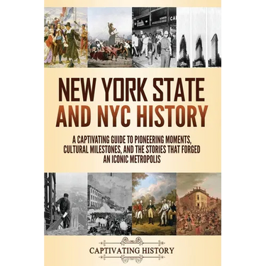 New York State and NYC History: A Captivating Guide to Pioneering Moments, Cultural Milestones, and the Stories That Forged an Iconic Metropolis