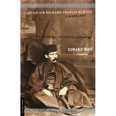 Captain Sir Richard Francis Burton: The Secret Agent Who Made the Pilgrimage to Mecca, Discovered Teh Kama Sutra, and Brought the Arabian Nights to th