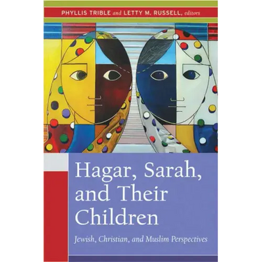 Hagar, Sarah, and Their Children: Jewish, Christian, and Muslim Perspectives