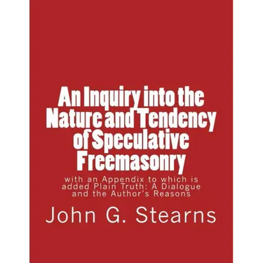 An Inquiry into the Nature and Tendency of Speculative Freemasonry: with an Appendix to which is added Plain Truth: A Dialogue and the Author's Reason