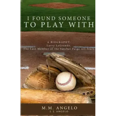 I Found Someone to Play With: Biography: Larry LeGrande, The Last Member of the Satchel Paige All-Stars