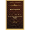Auto-Suggestion: What It Is And How To Use It For Health, Happiness And Success (1909)