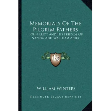 Memorials of the Pilgrim Fathers: John Eliot and His Friends of Nazing and Waltham Abbey