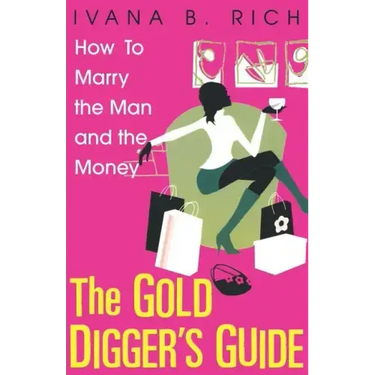 The Gold Digger's Guide: How to Marry the Man and the Money