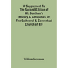 A Supplement To The Second Edition Of Mr. Bentham'S History & Antiquities Of The Cathedral & Conventual Church Of Ely: Comprising Enlarged Accounts Of