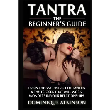 Tantra: The Beginner's Guide: Learn the Ancient Art of Tantra & that will Work Wonders in your Relationship! Discover The Secr