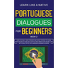 Portuguese Dialogues for Beginners Book 2: Over 100 Daily Used Phrases & Short Stories to Learn Portuguese in Your Car. Have Fun and Grow Your Vocabul