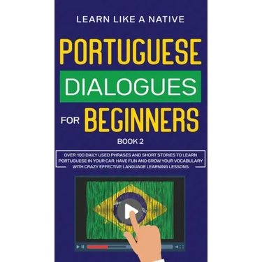 Portuguese Dialogues for Beginners Book 2: Over 100 Daily Used Phrases & Short Stories to Learn Portuguese in Your Car. Have Fun and Grow Your Vocabul
