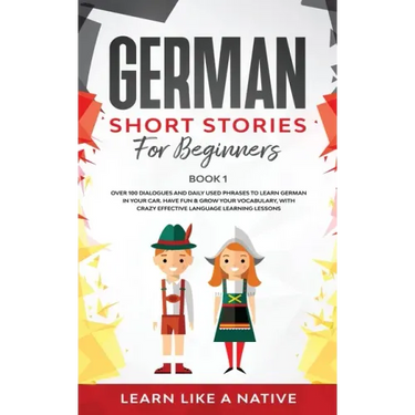 German Short Stories for Beginners Book 1: Over 100 Dialogues and Daily Used Phrases to Learn German in Your Car. Have Fun & Grow Your Vocabulary, wit