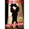 Dating for Men: How to Date a Woman. What Women Really Wants on a First Date. What to Do, What to Say, Where to Bring Her, When to Kiss Her.