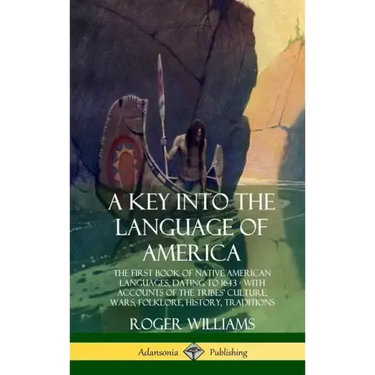 A Key into the Language of America: The First Book of Native American Languages, Dating to 1643 - With Accounts of the Tribes' Culture, Wars, Folklore