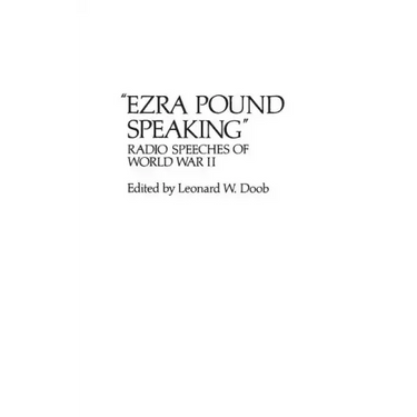 Ezra Pound Speaking: Radio Speeches of World War II
