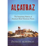 Alcatraz: The Surprising History of America's Most Notorious Prison