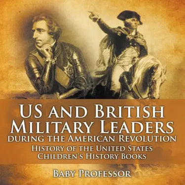 US and British Military Leaders during the American Revolution - History of the United States Children's History Books