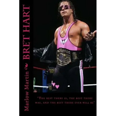 Bret Hart: The best there is, the best there was, and the best there ever will be
