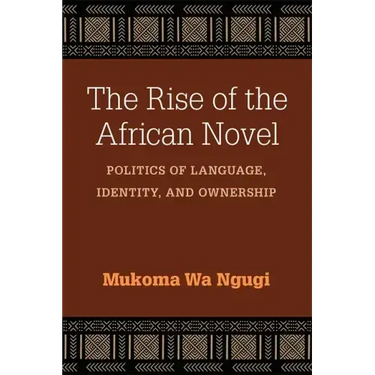 The Rise of the African Novel: Politics of Language, Identity, and Ownership