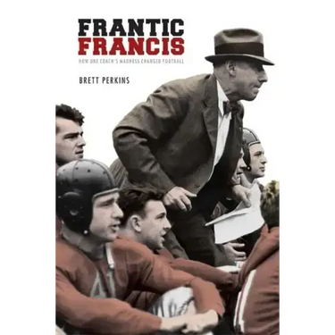 Frantic Francis: How One Coach's Madness Changed Football