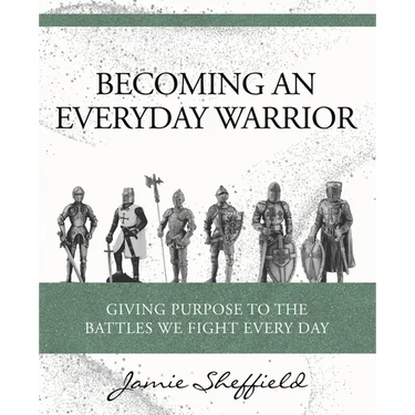 Becoming an Everyday Warrior: Giving Purpose to the Battles We Fight Every Day