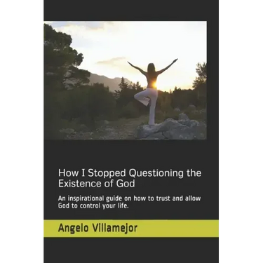 How I Stopped Questioning the Existence of God: An inspirational guide on how to trust and allow God to control your life.