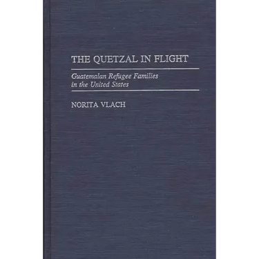 The Quetzal in Flight: Guatemalan Refugee Families in the United States