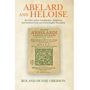 Abelard and Heloise: Six Letters of their Correspondence. Juxtalinear and Numbered Latin and Literal English Translation