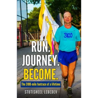 Run Journey Become - The 3100-mile footrace of a lifetime