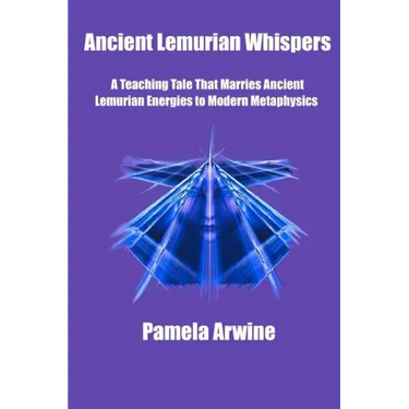 Ancient Lemurian Whispers: A Teaching Tale That Marries Ancient Lemurian Energies to Modern Metaphysics