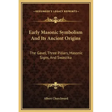 Early Masonic Symbolism and Its Ancient Origins: The Gavel, Three Pillars, Masonic Signs, and Swastika