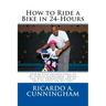 How to Ride a Bike in 24-Hours: Step-by-step instructions of my proven techniques which you will understand and be able to apply on day one!