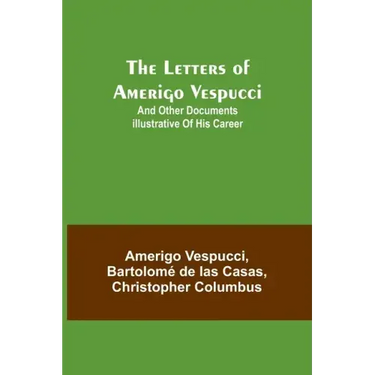 The Letters of Amerigo Vespucci;and other documents illustrative of his career