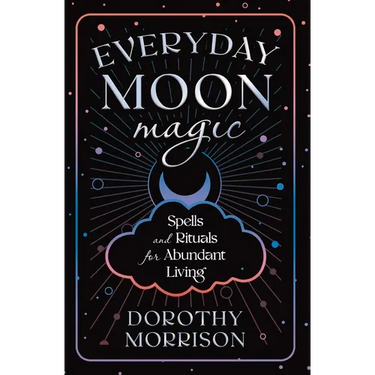 Everyday Moon Magic: Spells & Rituals for Abundant Living