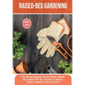 Raised-bed Gardening: The Ultimate Beginners Guide To Build a Raised Bed Garden With Tips and Ideas To Produce Organic Vegetables, Plants and Fruit