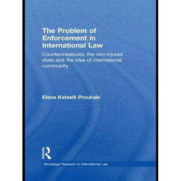 The Problem of Enforcement in International Law: Countermeasures, the Non-Injured State and the Idea of International Community